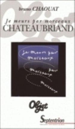 "JE MEURS PAR MORCEAUX", CHATEAUBRIAND