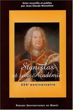 Stanislas et son Académie : colloque du 250e anniversaire, [Nancy, Académie de Stanislas], 17-19 septembre 2001