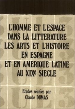 L'homme et l'espace dans la littérature, les arts et l'histoire en Espagne et en Amérique latine au XIXe siècle - recueil des communications prononcées lors du colloque international