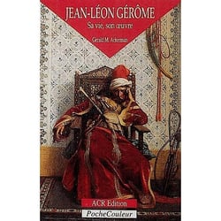 Jean-Léon Gérôme - sa vie, son oeuvre