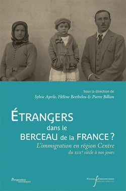 Etrangers dans le berceau de la france - l'immigration en region centre du xix siecle a nos jours