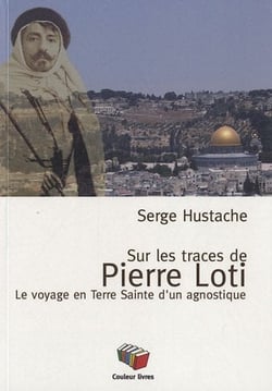 Sur les pas de Pierre Loti - le voyage en terre sainte d'un agnostique