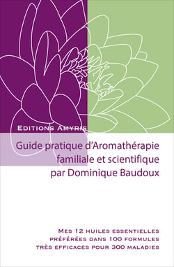 GUIDE PRATIQUE D'AROMATHERAPIE FAMILIALE ET SCIENTIFIQUE - MES 12 HUILES ESSENTIELLES PREFEREES DANS