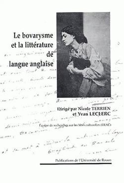 Madame Bovary : Le bovarysme et la littérature de langue anglaise. Colloque organisé par l'Équipe de recherches sur les aires culturelles tenu à l'université de Rouen, 13 et 14 déc. 2002