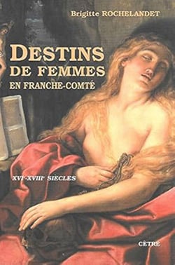 DESTINS DE FEMMES EN FRANCHE-COMTE AU XVI-XVIII éme SIECLES