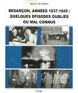 Besancon annees 1939-1945 : quelques episodes oublies ou mal connus