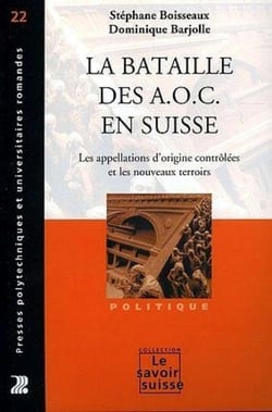 La bataille des A.O.C. en Suisse : Les appellations d'origine contrôlées et les nouveaux terroirs