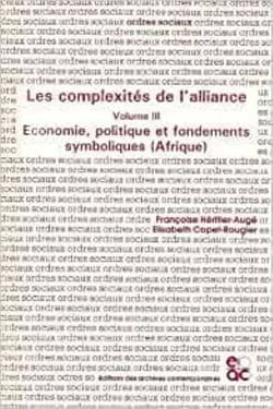 Les complexites de l'alliance - tome iii - economie, politique et fondements symboliques (afrique)