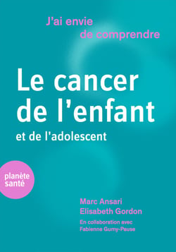 J ai envie de comprendre le cancer de l enfant et de l adolescent