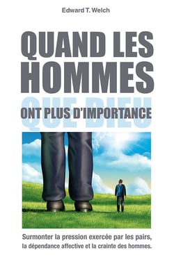 Quand les hommes ont plus d'importance que Dieu : Surmonter la pression excercée par les pairs, la dépendance affective et la crainte des hommes