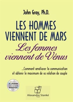 Les hommes viennent de Mars - les femmes viennent de Vénus - ...Comment améliorer la communication et obtenir le maximum de sa relation de couple