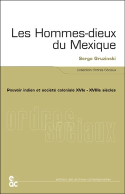 Les hommes-dieux du mexique - pouvoir indien et societe coloniale, xvie-xviiie siecles