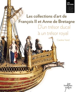 Les collections d'art de francois ii et anne de bretagne. d'un tresor ducal a un tresor royal