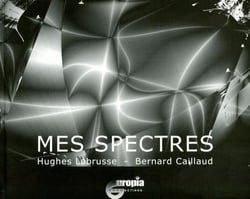 Mes spectres : Texte de Hughes Labrusse - Algorithmes de Bernard Caillaud