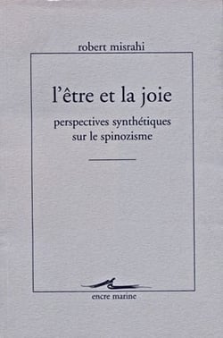 L'être et la joie : perspectives synthétiques sur le spinozisme - écrits sur Spinoza, publiés ou inédits, revus corrigés ave notices de transtition (1947-1997)