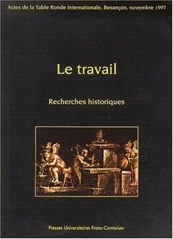 Le Travail : Recherches historiques.Table ronde, Besançon, 14 et 15 nov. 1997