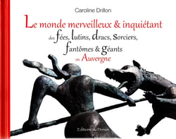 Le monde merveilleux et inquietant des fees, lutins, dracs, sorciers, fantomes et geants en auvergne
