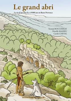 Le grand abri. la vie d'un clan il y a 9000 ans en basse-provence