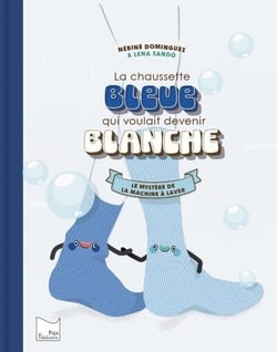 La chaussette bleue qui voulait devenir blanche : Le mystère de la machine à laver
