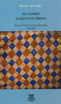 De climbie a carnet de prison - essai sur l'invention de la litterature ivoirienne