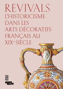 Revivals - l'historicisme dans les arts décoratifs francais au XIXe siècle