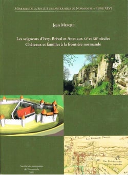 Les seigneurs d'ivry, breval et anet aux xie et xiie s. chateaux et familles a la frontiere normande