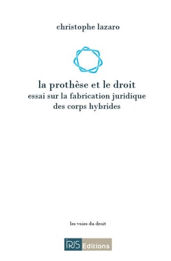 La prothese et le droit : essai sur la fabrication juridique des corps hybrides