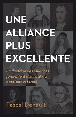 Une alliance plus excellente : La doctrine des alliances: fondement distinctif du baptisme réformé