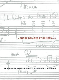 Entre Denges et Denezy : La musique du XXème siècle en Suisse, manuscrits et documents