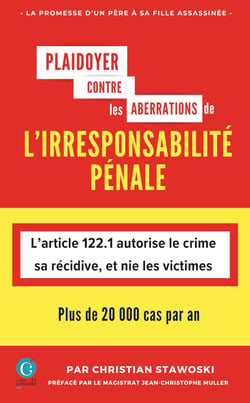 PLAIDOYER CONTRE LES ABERRATIONS DE L'IRRESPONSABILITÉ PÉNALE: L’article 122.1 autorise le crime, sa récidive, et nie les victimes
