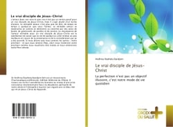 Le vrai disciple de Jesus-Christ : La perfection n'est pas un objectif illusoire, c'est notre mode de vie quotidien