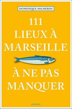 111 Lieux à Marseille à ne pas manquer (édition 2023)