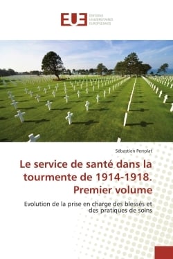 Le service de sante dans la tourmente de 1914-1918. premier volume - evolution de la prise en charge