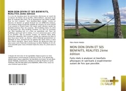 MON DON DIVIN ET SES BIENFAITS, REALITES 2ème édition : Faits réels à analyser et bienfaits physiques et spirituels à expérimenter autant de fois