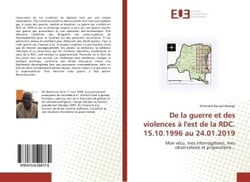 De la guerre et des violences à l'est de la RDC. 15.10.1996 au 24.01.2019 : Mon vécu, mes interrogations, mes observations et propositions...