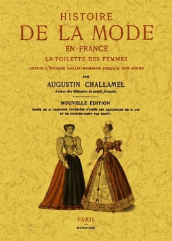 Histoire de la mode en france, la toilette des femmes depuis l'epoque gallo-romaine jusqu'a nous jou