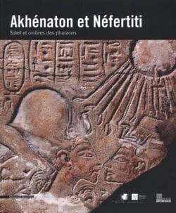 Akhénaton et Néfertiti - soleil et ombre des pharaons