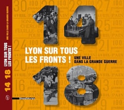 14-18, lyon sur tous les fronts ! - une ville dans la grande guerre