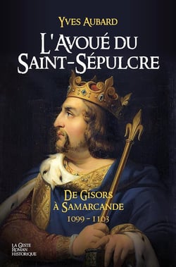 Avoue de Saint-Sépulcre : De Gisors à Samarcande 1099-1103