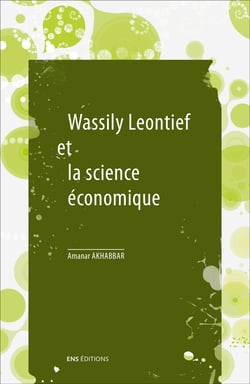 Wassily Leontief et la science économique : Suivi de « Les mathématiques dans la science économique », de Wassily Leontief