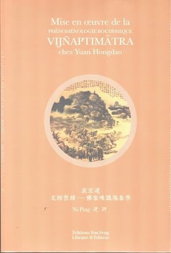 Mise en oeuvre de la phenomenologie bouddhique vijnaptimatra chez yuan hongdao (bilingue)