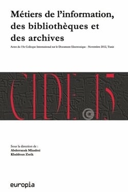 Métiers de l'information, des bibliothèques et des archives : Actes de 15e Colloque international sur le Document Electronique-novembre 2012, Tunis