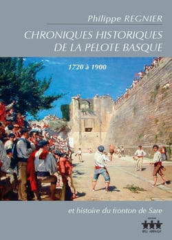 Chroniques historiques de la pelote basque (1720 à 1900) et histoire du fronton de Sare