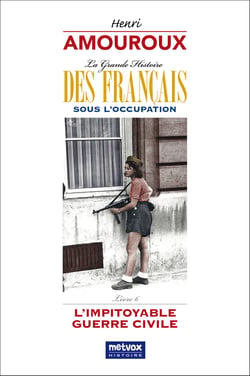 La Grande Histoire des Français sous l'Occupation - Livre 6 : L'impitoyable guerre civile