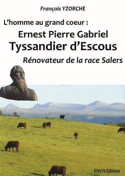 L homme au grand coeur : ernest pierre gabriel tyssandier d escous renovateur de la race salers