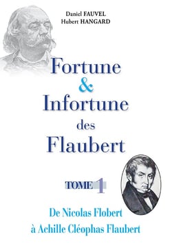 Fortune & infortune des flaubert - tome 1 - de nicolas flobert a achille cleophas flaubert