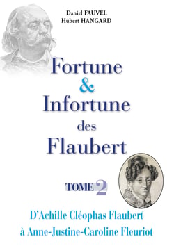 Fortune & infortune des flaubert - tome 2 - d'achille cleophas flaubert a anne justine caroline fleu