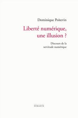 Liberté numérique, une illusion ? discours de la servitude numérique