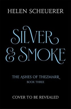 Silver &amp; Smoke - The unmissable conclusion to the Sunday Times bestselling Ashes of Thezmarr series