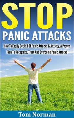 Stop Panic Attacks: How To Easily Get Rid Of Panic Attacks &amp; Anxiety, A Proven Plan To Recognize, Treat And Overcome Panic Attacks